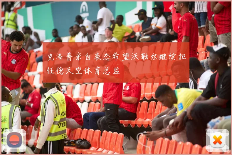 克洛普亲自表态希望沃勒尔继续担任德天空体育总监
